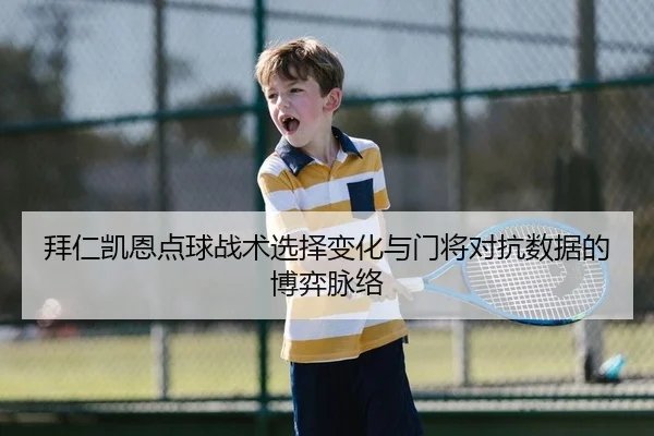 拜仁凯恩点球战术选择变化与门将对抗数据的博弈脉络